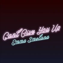 Emma Smetana: Can't Give You Up