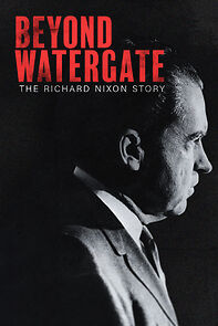 Beyond Watergate: The Richard Nixon Story
